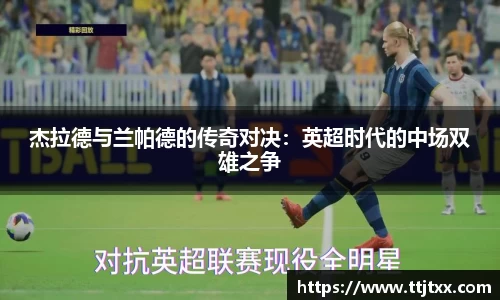 杰拉德与兰帕德的传奇对决：英超时代的中场双雄之争